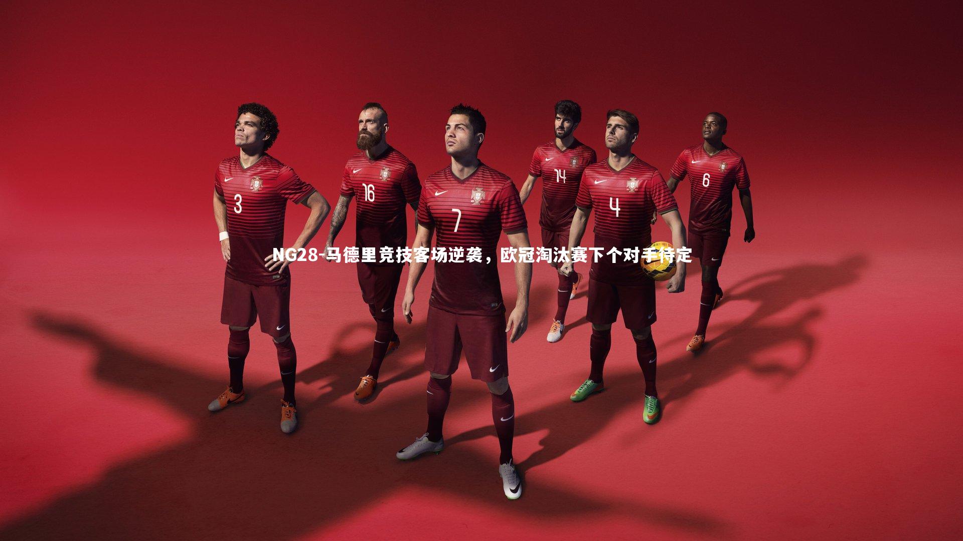 NG28-马德里竞技客场逆袭,欧冠淘汰赛下个对手待定