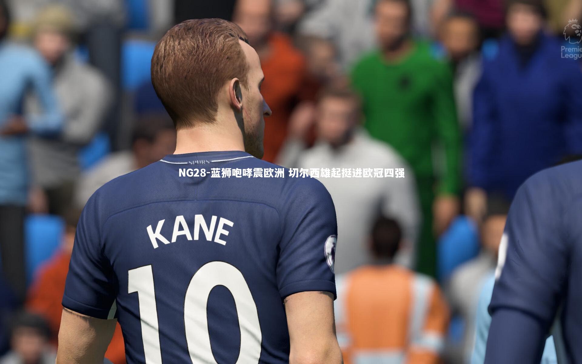NG28-蓝狮咆哮震欧洲 切尔西雄起挺进欧冠四强