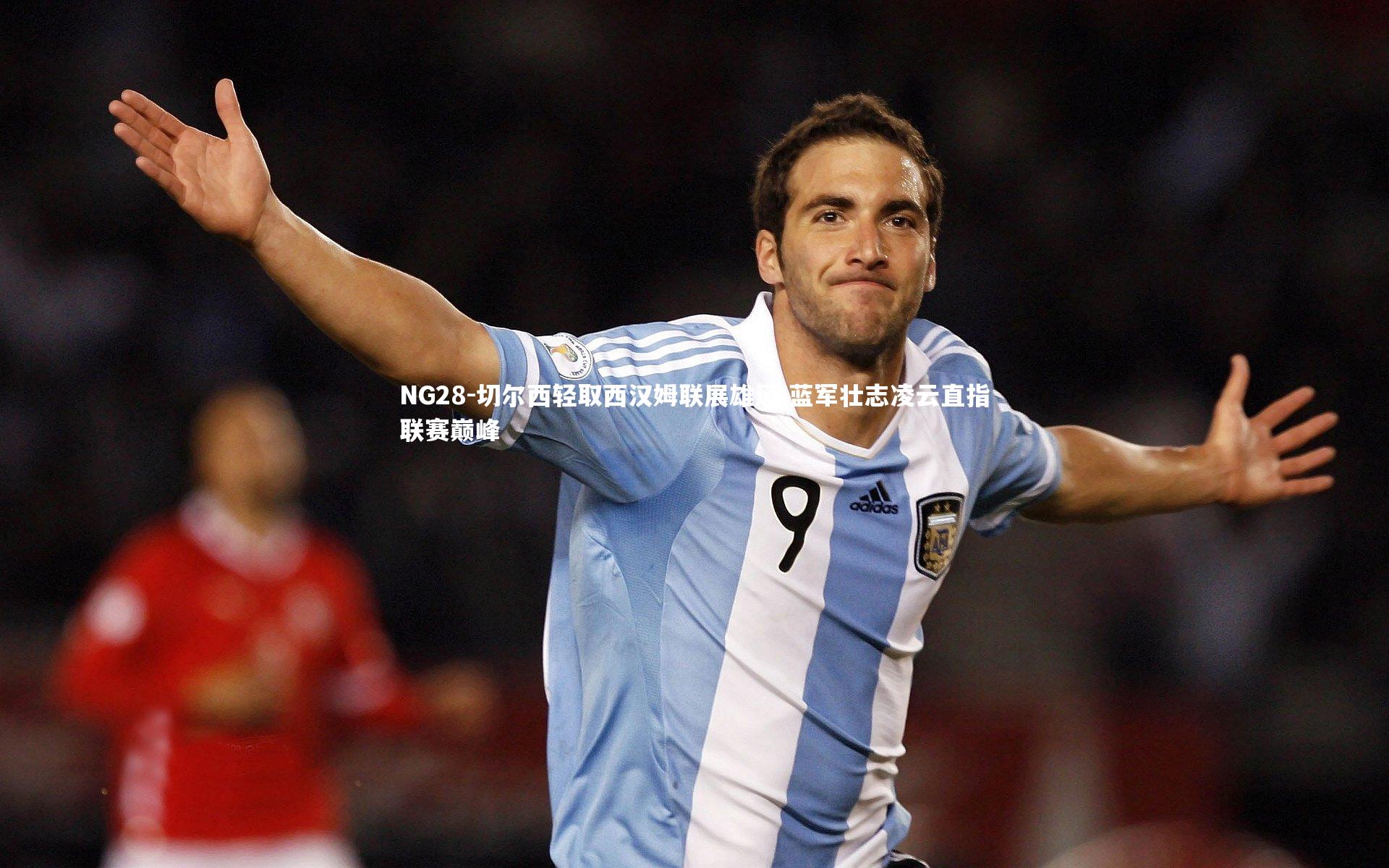 NG28-切尔西轻取西汉姆联展雄风 蓝军壮志凌云直指联赛巅峰