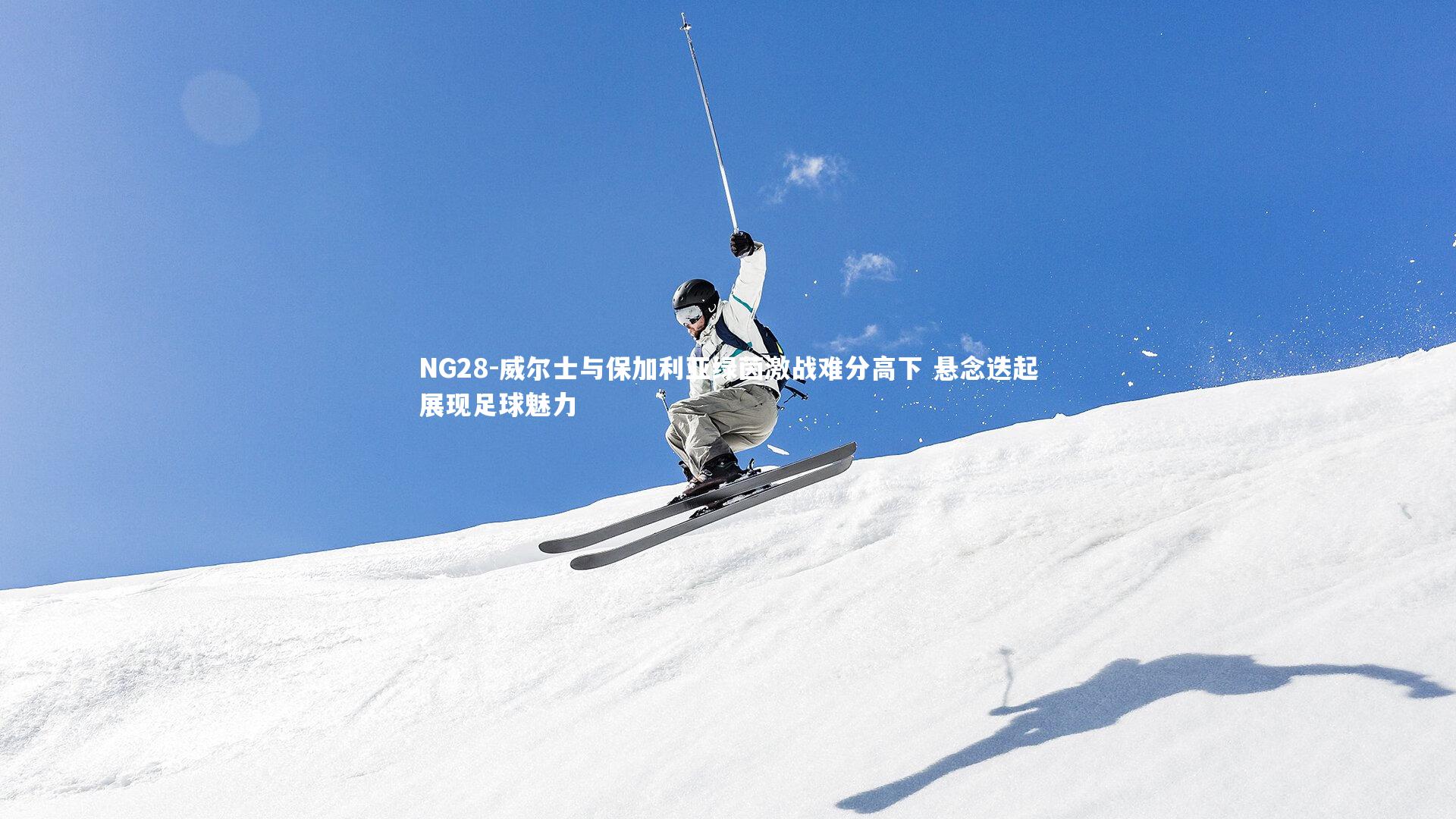 威尔士与保加利亚绿茵激战难分高下 悬念迭起展现足球魅力